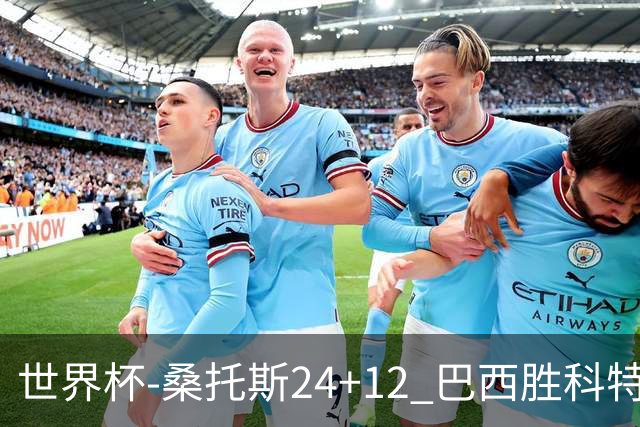 世界杯-桑托斯24+12 巴西胜科特迪瓦成功晋级
