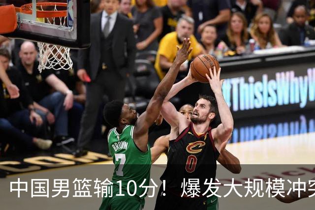 中国男篮输10分！爆发大规模冲突，3人罚出场，1人摔重伤