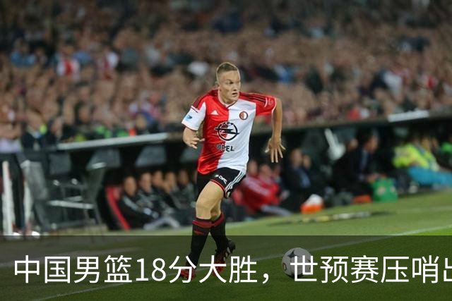 中国男篮18分大胜，世预赛压哨出线！剩一个悬念：日韩与联手做局