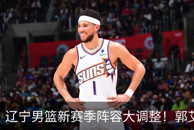 辽宁男篮新赛季阵容大调整！郭艾伦或重返辽篮，杨鸣有望回归