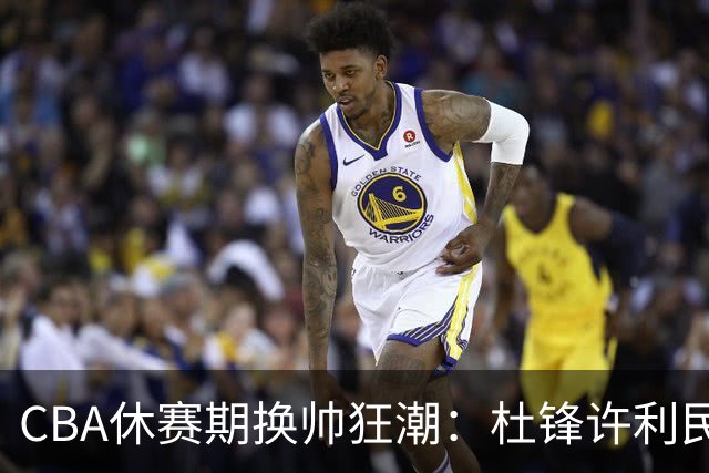 CBA休赛期换帅狂潮：杜锋许利民郑永刚潘江领衔离任 北控新主帅未官宣